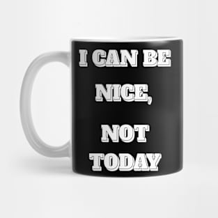 I CAN BE NICE, NOT TODAY Mug